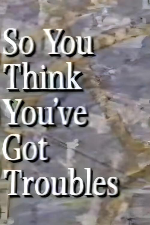 So You Think You've Got Troubles poster