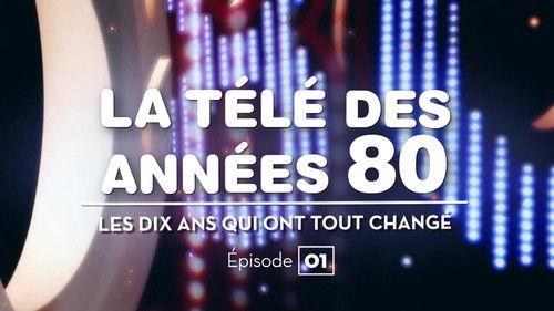 La Télé des années 80 : Les Dix Ans qui ont tout changé Season 1 Episode 1 - Episode 1