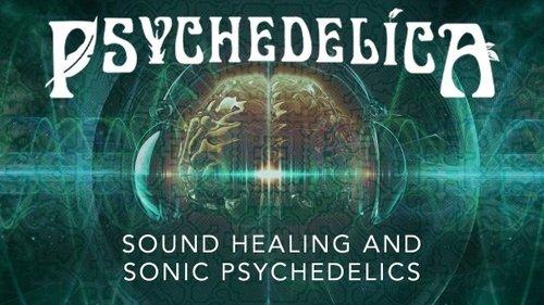 Psychedelica Season 1 Episode 13 - Sound Healing and Sonic Psychedelics