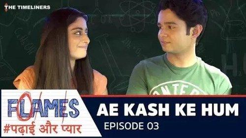 FLAMES Season 1 Episode 3 - Ae Kash Ke Hum