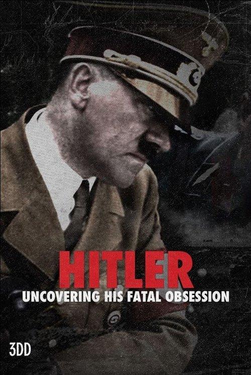 Hitler: Uncovering His Fatal Obsession poster
