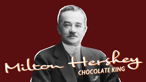 Milton Hershey: The Chocolate King