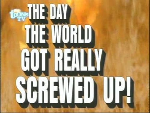 The Day the World Got Really Screwed Up!