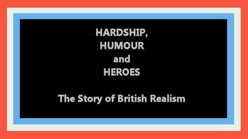 Hardship, Humour and Heroes: The Story of British Realism