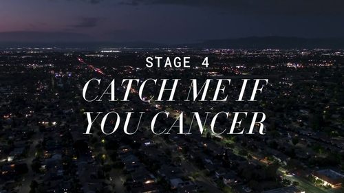 Stage 4: Catch Me If You Cancer