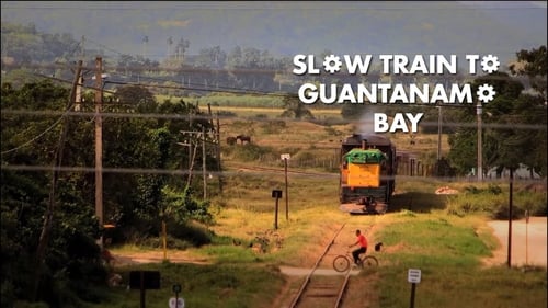 Slow Train to Guantanamo Bay