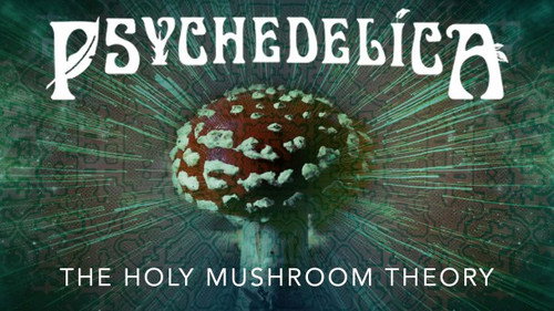 Psychedelica Season 1 Episode 11 - The Holy Mushroom Theory