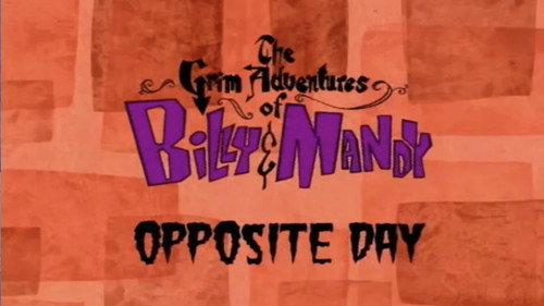 The Grim Adventures of Billy and Mandy Season 1 Episode 3 - Opposite Day