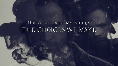 The Winchester Mythology: The Choices We Make still