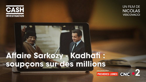 Cash Investigation Season 6 Episode 8 - Affair Sarkozy - Gaddafi: suspicions on millions