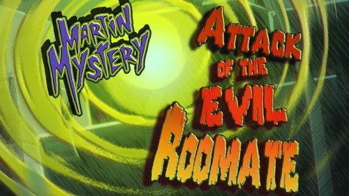 Martin Mystery Season 3 Episode 4 - Attack of the Evil Roommate