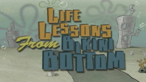 Life Lessons from Bikini Bottom still