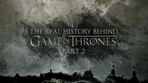 The Real History Behind Game of Thrones (Part 2) still