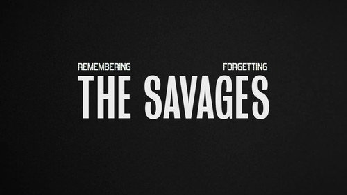Remembering, Forgetting The Savages still