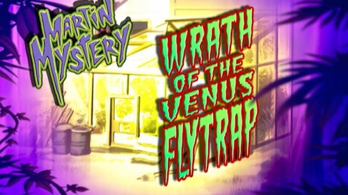 Martin Mystery Season 3 Episode 16 - Wrath of the Venus Fly Trap