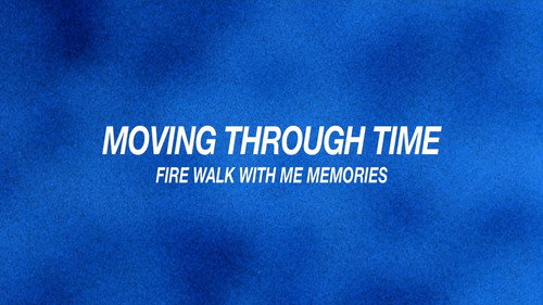 Moving Through Time: Fire Walk with Me Memories still