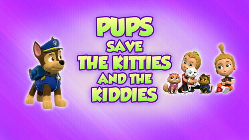 Pups Save the Kitties and the Kiddies still
