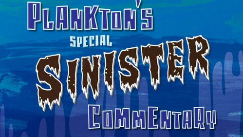 Plankton's Special Sinister Commentary still