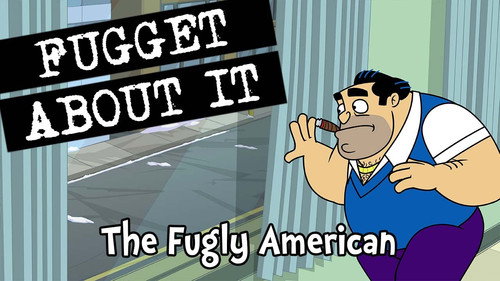 Fugget About It Season 2 Episode 8 - The Fugly American