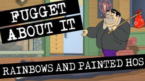 Fugget About It Season 1 Episode 6 - Rainbows and Painted Hos