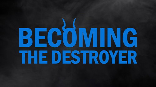 Becoming the Destroyer still