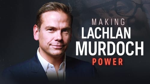 Making Lachlan Murdoch - Part 3: Power